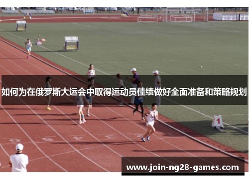 如何为在俄罗斯大运会中取得运动员佳绩做好全面准备和策略规划