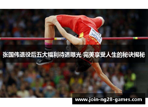 张国伟退役后五大福利待遇曝光 完美享受人生的秘诀揭秘
