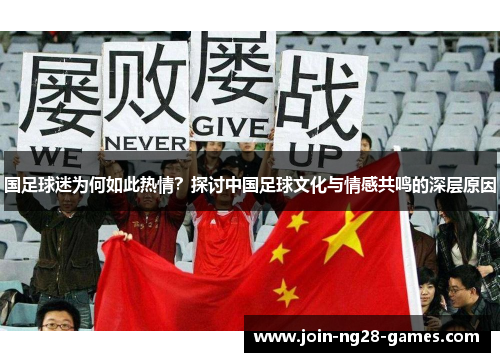 国足球迷为何如此热情？探讨中国足球文化与情感共鸣的深层原因