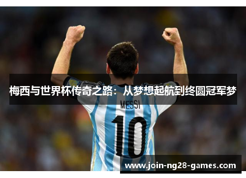 梅西与世界杯传奇之路：从梦想起航到终圆冠军梦