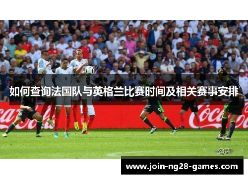 如何查询法国队与英格兰比赛时间及相关赛事安排