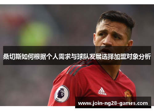 桑切斯如何根据个人需求与球队发展选择加盟对象分析