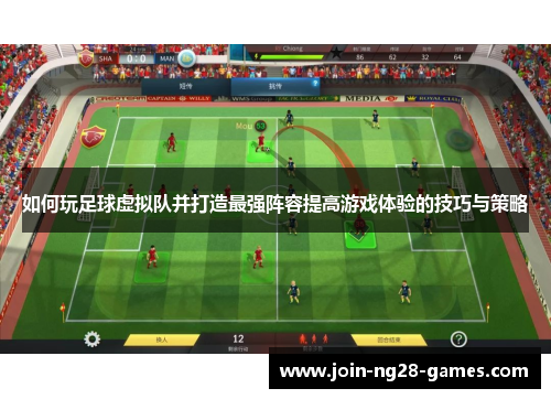 如何玩足球虚拟队并打造最强阵容提高游戏体验的技巧与策略 如何玩足球虚拟队并打造最强阵容提高游戏体验的技巧与策略