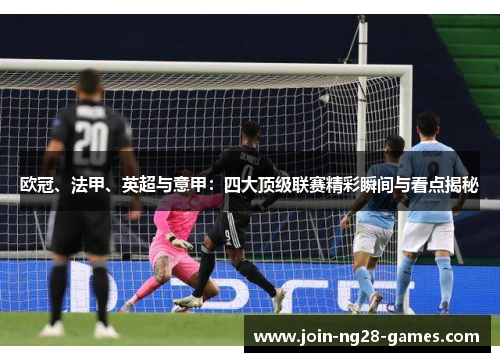 欧冠、法甲、英超与意甲：四大顶级联赛精彩瞬间与看点揭秘