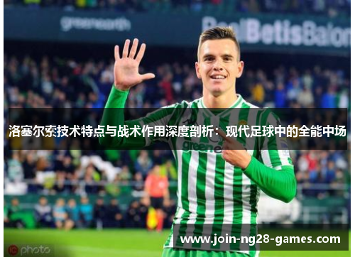 洛塞尔索技术特点与战术作用深度剖析:现代足球中的全能中场 洛塞尔索技术特点与战术作用深度剖析:现代足球中的全能中场
