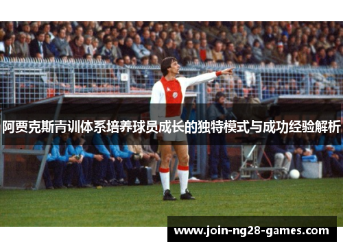 阿贾克斯青训体系培养球员成长的独特模式与成功经验解析