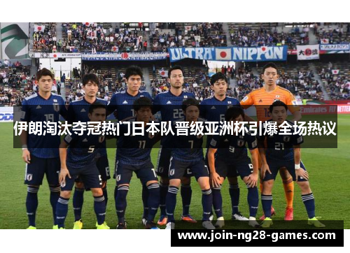 伊朗淘汰夺冠热门日本队晋级亚洲杯引爆全场热议