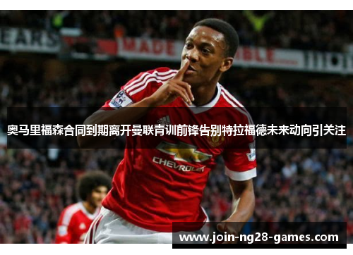 奥马里福森合同到期离开曼联青训前锋告别特拉福德未来动向引关注