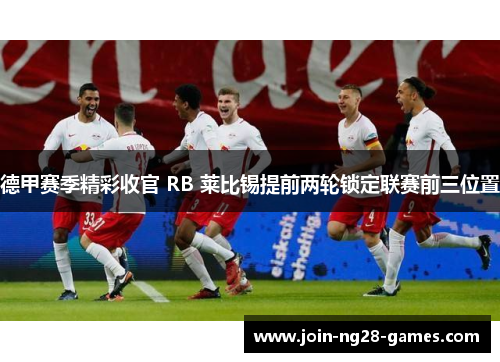 德甲赛季精彩收官 RB 莱比锡提前两轮锁定联赛前三位置