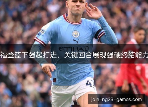 福登篮下强起打进，关键回合展现强硬终结能力