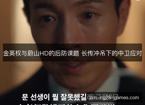 金英权与蔚山HD的后防课题 长传冲吊下的中卫应对